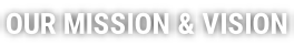 OUR MISSION & VISION